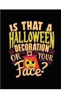Halloween Joke Composition Notebook Wide Ruled: Is That A Halloween Decoration Or Your Face: 7.44 x 9.69 Inches 200 Pages 100 Sheets: Writing Paper Book for School Student, Teacher, or Office