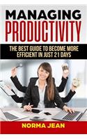 Managing Productivity: Th&#1077; b&#1077;&#1109;t gu&#1110;d&#1077; to become m&#1086;r&#1077; efficient in ju&#1109;t 21 days