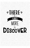 There Is Always More to Discover: A 6x9 Inch Matte Softcover Notebook Journal with 120 Blank Lined Pages and a Explore Travel Cover Slogan