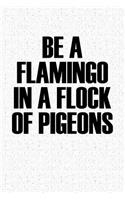 Be a Flamingo in a Flock of Pigeons: A 6x9 Inch Matte Softcover Notebook Journal with 120 Blank Lined Pages and an Uplifting Motivational Cover Slogan