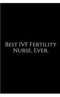 Best Ivf Fertility Nurse. Ever.: A Wide Ruled Notebook