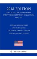 Federal Motor Vehicle Safety Standards - Electronic Stability Control Systems for Heavy Vehicles (Us National Highway Traffic Safety Administration Regulation) (Nhtsa) (2018 Edition)