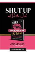 Shut Up and Do The Work Workbook