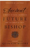 Ancient Future Bishop: A memoir of faith, friendship, and the dream of unity