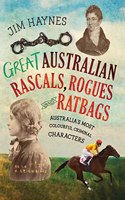 Great Australian Rascals, Rogues and Ratbags: Australia's Most Colourful Criminal Characters