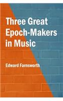 Three Great Epoch-Makers in Music