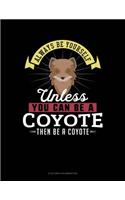 Always Be Yourself Unless You Can Be a Coyote Then Be a Coyote: 6 Columns Columnar Pad