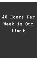 40 Hours Per Week Is Our Limit: Blank Lined Journal