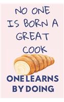 No One Is Born a Great Cook One Learns by Doing