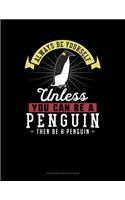 Always Be Yourself Unless You Can Be a Penguin Then Be a Penguin: 6 Columns Columnar Pad(200 6 Columns Columnar Pad)