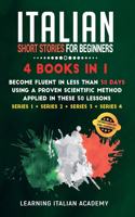 Italian Short Stories for Beginners: 4 Books in 1: Become Fluent in Less Than 30 Days Using a Proven Scientific Method Applied in These 50 Lessons. (Series 1 + Series 2 + Series 3 + Ser