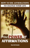 The Power of Affirmations: How to Use Affirmations to Change Your Life