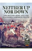 Neither Up nor Down: The British Army and the Campaign in Flanders 1793-1795