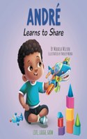 André Learns to Share: A Story About the Benefits of Sharing for Kids Ages 2-8