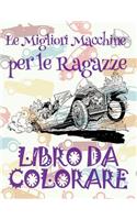 ? Le Migliori Macchine per le Ragazze ? Libro da Colorare Di Auto ? Album da Colorare In Età Prescolare ? Album da Colorare per I Bambini In Età Prescolare: ? The Best Cars for Girls Cars Coloring Book Boys Coloring Book(3 Album Da Colorare: Le Migliori Macchine Per Le Ragazze)