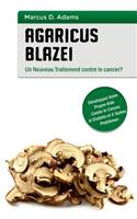 Agaricus blazei - Un Nouveau Traitement contre le cancer?: Développez Votre Propre Aide Contre le Cancer, le Diabète et d'Autres Problèmes