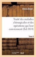 Traité Des Maladies Chirurgicales Et Des Opérations Qui Leur Conviennent. Tome 8