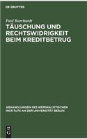 Täuschung Und Rechtswidrigkeit Beim Kreditbetrug: (4, 4, 2 Abhandlungen Des Kriminalistischen Instituts an Der Universi)