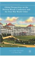 Global Perspectives on the Bretton Woods Conference and the Post-War World Order