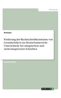 Förderung der Rechtschreibkenntnisse von Grundschülern im Deutschunterricht. Unterschiede bei integriertem und nicht-integriertem Schreiben