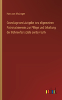 Grundlage und Aufgabe des allgemeinen Patronatvereines zur Pflege und Erhaltung der Bühnenfestspiele zu Bayreuth