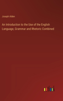 Introduction to the Use of the English Language, Grammar and Rhetoric Combined