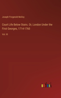 Court Life Below Stairs. Or, London Under the First Georges, 1714-1760