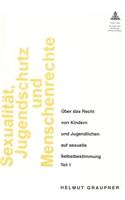 Sexualitaet, Jugendschutz Und Menschenrechte: Ueber Das Recht Von Kindern Und Jugendlichen Auf Sexuelle Selbstbestimmung