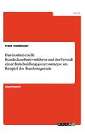 Das institutionelle Bundeshaushaltsverfahren und der Versuch einer Entscheidungsprozessanalyse am Beispiel des Bundestagsetats
