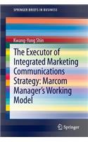 The Executor of Integrated Marketing Communications Strategy: Marcom Manager’s Working Model