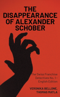 Disappearance of Alexander Schober: The Swiss Franchise Detectives No. 1 - English Edition