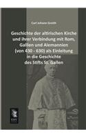 Geschichte Der Altirischen Kirche Und Ihrer Verbindung Mit ROM, Gallien Und Alemannien (Von 430 - 630) ALS Einleitung in Die Geschichte Des Stifts St.