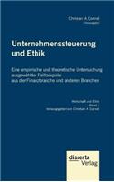 Unternehmenssteuerung und Ethik: Eine empirische und theoretische Untersuchung ausgewählter Fallbeispiele aus der Finanzbranche und anderen Branchen