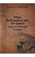 When Buckingham met the queen A play in 6 acts and 8 scenes