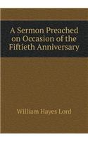 A Sermon Preached on Occasion of the Fiftieth Anniversary
