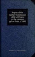 Report of the Sanitary Commission of New Orleans on the epidemic yellow fever, of 1853