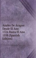 Anales De Aragon Desde El Ano 1516 Hasta El Ano 1558 (Spanish Edition)