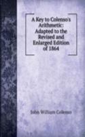 Key to Colenso's Arithmetic: Adapted to the Revised and Enlarged Edition of 1864