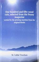 One hundred and fifty wood cuts, selected from the Penny magazine