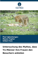 Untersuchung des Mythos, dass Tiv-Männer ihre Frauen den Besuchern anbieten
