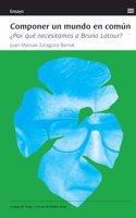 Componer un mundo en comun: Â¿Por que necesitamos a Bruno Latour?