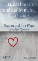 â€žJa, das bin ich und das ist meine Geschichteâ€œ: Frauen und ihre Wege aus der Gewalt