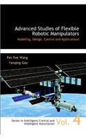 Advanced Studies of Flexible Robotic Manipulators: Modeling, Design, Control and Applications