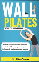 Wall Pilates adaptés aux femmes: Perdez du poids et retrouvez la forme idéale avec le défi de 28 jours; un guide complet pour les femmes de tous âges et de toutes capacités