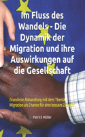 Im Fluss des Wandels - Die Dynamik der Migration und ihre Auswirkungen auf die Gesellschaft: Grandiose Abhandlung mit dem Thema Migration als Chance für eine bessere Zukunft