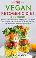 The Vegan Ketogenic Diet Cookbook: Delicious and Fast Natural Plant Based Low Carb Recipes for Everyday.Lose Weight and Live Healthy with the Vegan Ketogenic Nutritional Combination