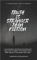 TRUTH IS STRANGER THAN FICTION Learn Random, Shocking Interesting and Crazy Facts to Master Trivia Games like a BOSS