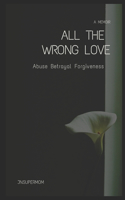 All The Wrong Love A Memoir