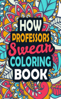 How Professors Swear Coloring Book: An Adults Coloring Book With Funny Irreverent Clean Swear Word Coloring Pages For Professors