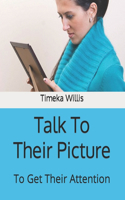 Talk To Their Picture: To Get Their Attention